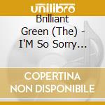 Brilliant Green (The) - I'M So Sorry Baby cd
