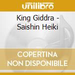 King Giddra - Saishin Heiki cd