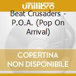 Beat Crusaders - P.O.A. (Pop On Arrival) cd