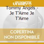 Tommy Angels - Je T'Aime Je T'Aime cd