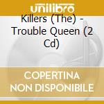 Killers (The) - Trouble Queen (2 Cd) cd