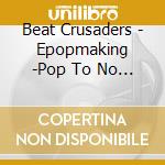 Beat Crusaders - Epopmaking -Pop To No Sogu- cd