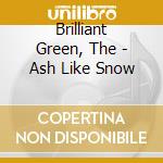 Brilliant Green, The - Ash Like Snow cd