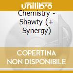Chemistry - Shawty (+ Synergy) cd