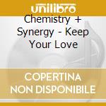 Chemistry + Synergy - Keep Your Love cd