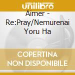 Aimer - Re:Pray/Nemurenai Yoru Ha cd