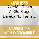 Akb48 - Team A 3Rd Stage Dareka No Tame Ni -Studio Recordings Collection- cd