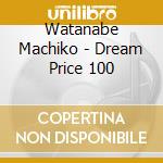 Watanabe Machiko - Dream Price 100 cd musicale di Watanabe Machiko