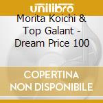 Morita Koichi & Top Galant - Dream Price 100 cd musicale di Morita Koichi & Top Galant