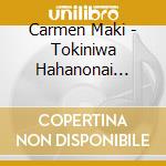 Carmen Maki - Tokiniwa Hahanonai Konoyounni cd