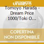 Tomoyo Harada - Dream Price 1000/Toki O Kakeru cd musicale di Harada, Tomoyo