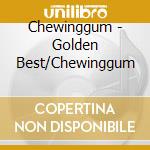Chewinggum - Golden Best/Chewinggum cd