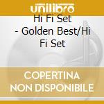 Hi Fi Set - Golden Best/Hi Fi Set cd musicale di Hi Fi Set