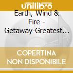 Earth, Wind & Fire - Getaway-Greatest Hits +1 cd musicale di Earth Wind & Fire
