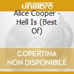 Alice Cooper - Hell Is (Best Of) cd musicale di Alice Cooper