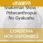 Snakeman Show - Pithecanthropus No Gyakushu cd