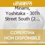 Minami, Yoshitaka - 30Th Street South (2 Cd) cd musicale di Minami, Yoshitaka