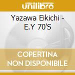 Yazawa Eikichi - E.Y 70'S cd musicale di Yazawa Eikichi