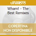 Wham! - The Best Remixes cd musicale di Wham!