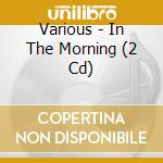 Various - In The Morning (2 Cd) cd