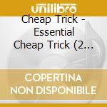 Cheap Trick - Essential Cheap Trick (2 Cd) cd