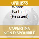 Wham! - Fantastic (Reissued) cd