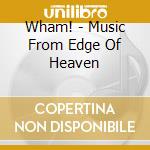 Wham! - Music From Edge Of Heaven cd