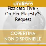 Pizzicato Five - On Her Majesty'S Request cd