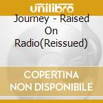 Journey - Raised On Radio(Reissued) cd