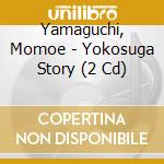 Yamaguchi, Momoe - Yokosuga Story (2 Cd) cd