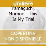 Yamaguchi, Momoe - This Is My Trial cd