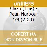 Clash (The) - Pearl Harbour '79 (2 Cd) cd musicale di Clash (The)