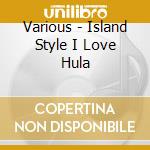 Various - Island Style I Love Hula cd