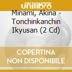 Minami, Akina - Tonchinkanchin Ikyusan (2 Cd) cd