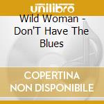 Wild Woman - Don'T Have The Blues cd