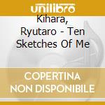 Kihara, Ryutaro - Ten Sketches Of Me cd