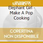 Elephant Girl - Make A Pop Cooking cd
