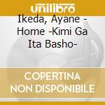 Ikeda, Ayane - Home -Kimi Ga Ita Basho- cd musicale