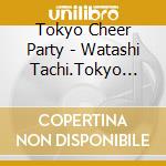 Tokyo Cheer(2) Party - Watashi Tachi.Tokyo Cheer Cheer Party Desu.Hi! cd