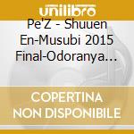 Pe'Z - Shuuen En-Musubi 2015 Final-Odoranya Son Son!- cd