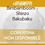 Bimbamboom - Shinzo Bakubaku cd musicale di Bimbamboom
