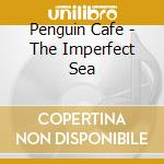 Penguin Cafe - The Imperfect Sea cd