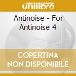 Antinoise - For Antinoise 4 cd