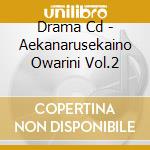 Drama Cd - Aekanarusekaino Owarini Vol.2 cd