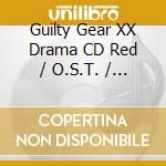 Guilty Gear XX Drama CD Red / O.S.T. / Various cd
