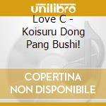 Love C - Koisuru Dong Pang Bushi! cd