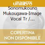 Sonomukouno Mukougawa-Image Vocal Tr / Various cd musicale