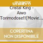 Cristal King - Aiwo Torimodose!!(Movie Ver) cd