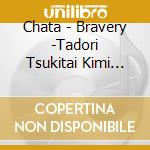Chata - Bravery -Tadori Tsukitai Kimi He- cd
