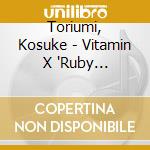 Toriumi, Kosuke - Vitamin X 'Ruby Disc'-Nanakiyo- cd